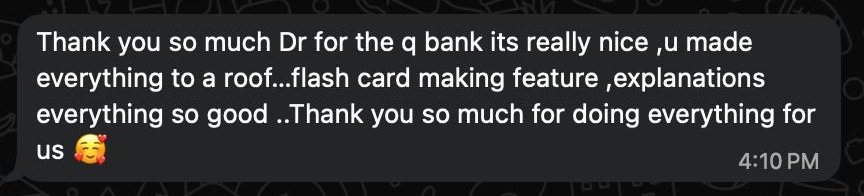 Message from a doctor: Thank you so much Dr for the q bank its really nice, u made everything to a roof. Flash card making feature, explanations, everything so good. Thank you so much for doing everything for us.