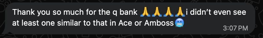 Message from a doctor: Thank you so much for the q bank. I did not even see at least one similar to that in Ace or Amboss.